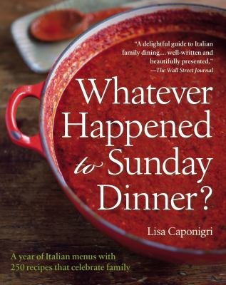 Whatever happened to Sunday dinner? : a year of Italian menus, with more than 250 recipes, that celebrate family /