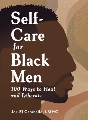 Self-care for black men : 100 ways to heal and liberate /