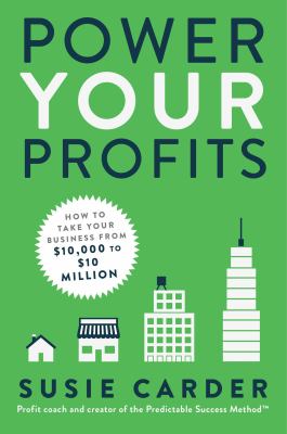 Power your profits : how to take your business from $10,000 to $10,000,000 /
