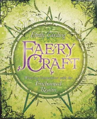 Faery craft : weaving connections with the enchanted realm /