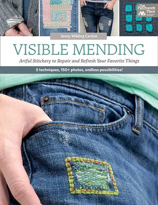 Visible mending : artful stitchery to repair and refresh your favorite things /