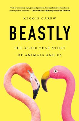 Beastly : the 40,000-year story of animals and us /