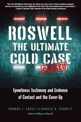 Roswell : the ultimate cold case : eyewitness testimony and evidence of contact and the cover-up /