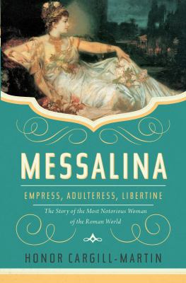 Messalina : empress, adulteress, libertine : the story of the most notorious woman of the Roman world /