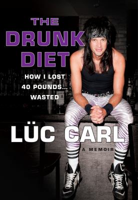 The drunk diet : how I lost 40 pounds . . . wasted : a memoir /