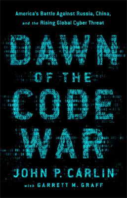 Dawn of the code war : America's battle against Russia, China, and the rising global cyber threat /
