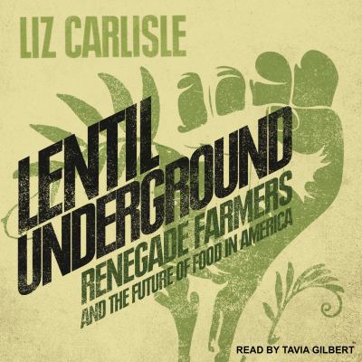 Lentil underground [eaudiobook] : Renegade farmers and the future of food in america.