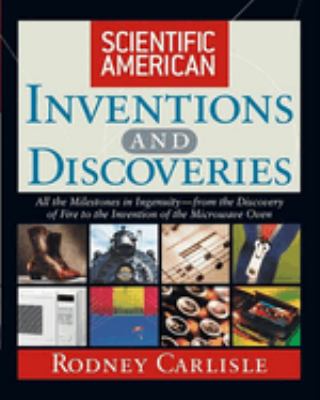 Scientific American inventions and discoveries : all the milestones in ingenuity--from the discovery of fire to the invention of the microwave oven /