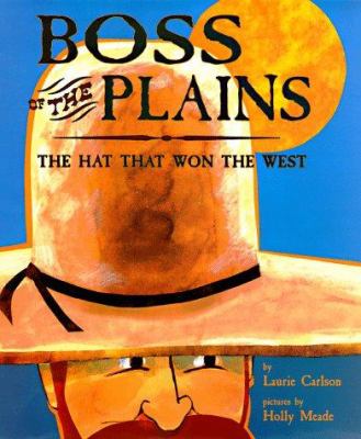 Boss of the plains : the hat that won the West /