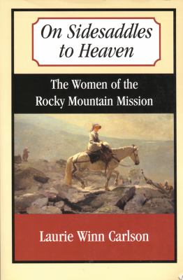 On sidesaddles to heaven : the women of the Rocky Mountain mission /