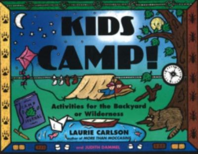 Kids camp! : activities for the backyard or wilderness /