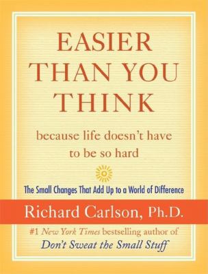 Easier than you think --because life doesn't have to be so hard : the small changes that add up to a world of difference /