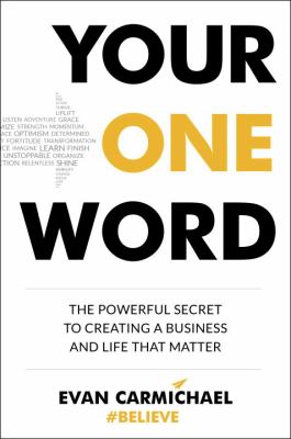 Your one word : the powerful secret to creating a business and life that matter /