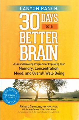 Canyon Ranch : 30 days to a better brain --a groundbreaking program for improving your memory, concentration, mood, and overall well-being /