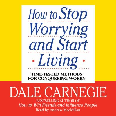 How to stop worrying and start living [eaudiobook].