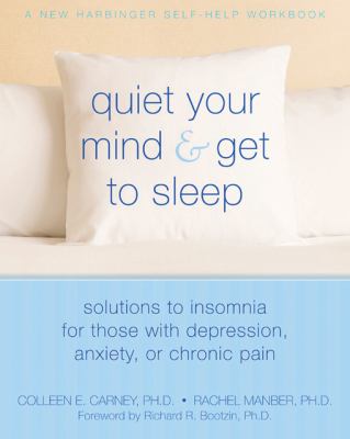 Quiet your mind & get to sleep : solutions to insomnia for those with depression, anxiety, or chronic pain /