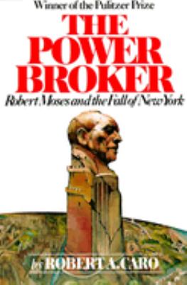 The power broker : Robert Moses and the fall of New York /