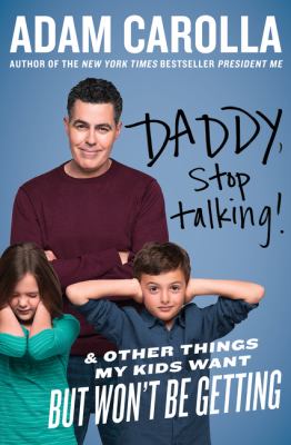 Daddy, stop talking! : and other things my kids want but won't be getting /