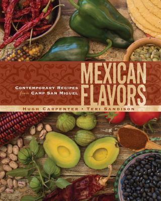 Mexican flavors : contemporary recipes from Camp San Miguel /