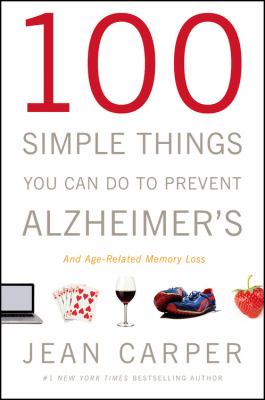 100 simple things you can do to prevent Alzheimer's and age-related memory loss /