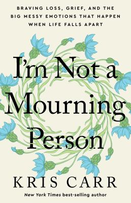 I'm not a mourning person [ebook] : Braving loss, grief, and the big messy emotions that happen when life falls apart.