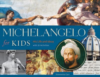 Michelangelo for kids : his life and ideas, with 21 activities /
