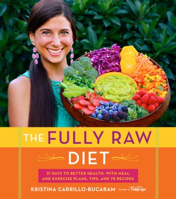 The fully raw diet : 21 days to better health, with meal and exercise plans, tips, and 75 recipes /