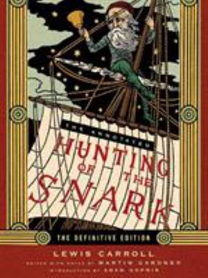 The annotated Hunting of the snark : the full text of Lewis Carroll's great nonsense epic, The hunting of the snark /