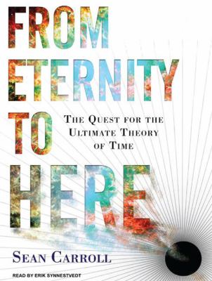 From eternity to here [compact disc, unabridged] : the quest for the ultimate theory of time /