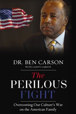 The perilous fight : overcoming our culture's war on the American family / Dr. Ben Carson with Candy Carson.