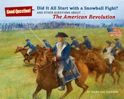 Did it all start with a snowball fight? : and other questions about the American Revolution /