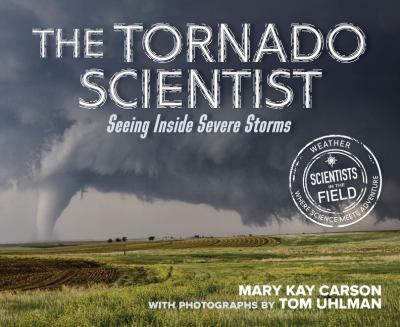 The tornado scientist : seeing inside severe storms /