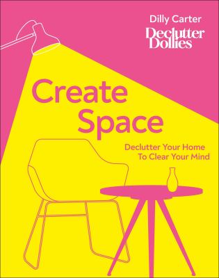 Create space : declutter your home to clear your mind /