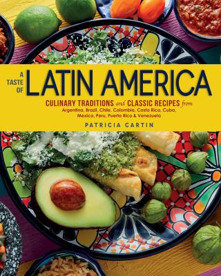 A taste of Latin America : culinary traditions and classic recipes from Argentina, Brazil, Chile, Colombia, Costa Rica, Cuba, Mexico, Peru, Puerto Rico & Venezuela /