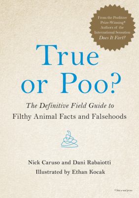 True or poo? : the definitive field guide to filthy animal facts and falsehoods /