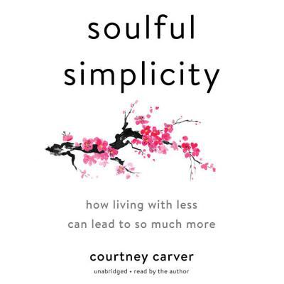 Soulful simplicity [compact disc, unabridged] : how living with less can lead to so much more /