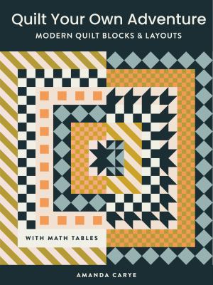 Quilt your own adventure : modern quilt blocks and layouts to help you design your own quilts with confidence /