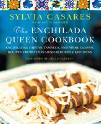 The Enchilada Queen : enchiladas, fajitas, tamales, and more classic recipes from Texas-Mexico border kitchens /