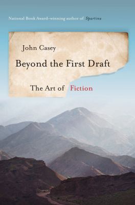 Beyond the first draft : the art of fiction /