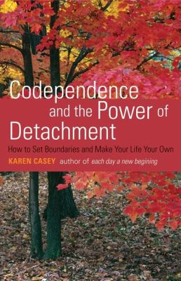 Codependence and the power of detachment : how to set boundaries and make your life your own /