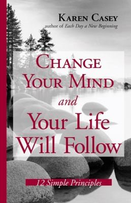 Change your mind and your life will follow : 12 simple principles /