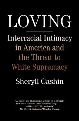 Loving : interracial intimacy in America and the threat to white supremacy /