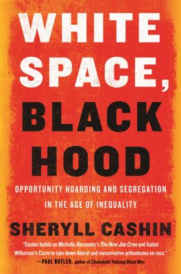 White space, black hood : opportunity hoarding and segregation in the age of inequality /