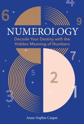 Numerology : a guide to decoding your destiny with the hidden meaning of numbers /