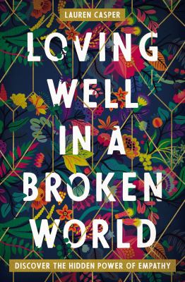 Loving well in a broken world : discover the hidden power of empathy /