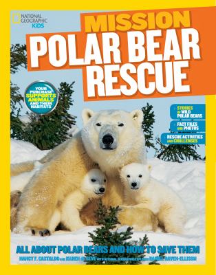 Mission: polar bear rescue : all about polar bears and how to save them /