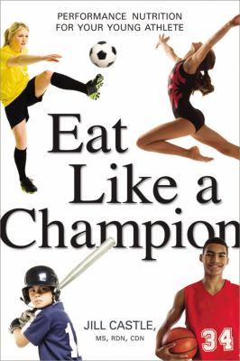 Eat like a champion : performance nutrition for your young athlete /