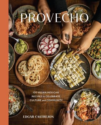 Provecho : 100 vegan Mexican recipes to celebrate culture and community /