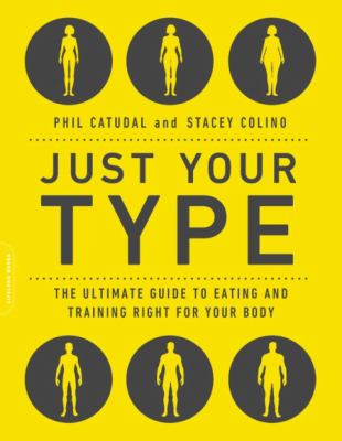 Just your type : the ultimate guide to eating and training right for your body type /