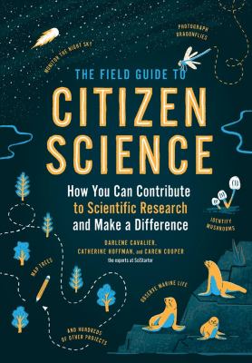 The field guide to citizen science : how you can contribute to scientific research and make a difference /